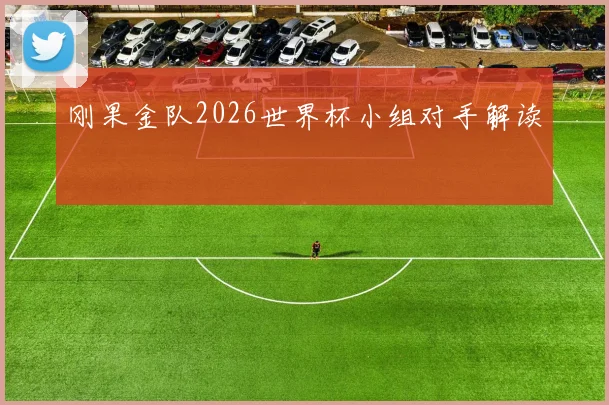 刚果金队2026世界杯小组对手解读