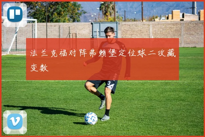 法兰克福对阵弗赖堡定位球二攻藏变数